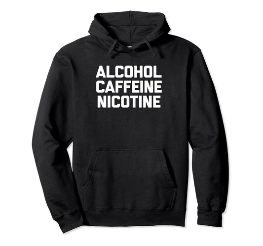 Alcohol Caffeine Nicotine Funny Hoodie - Trendy Graphic for Adults - T-Shirt, Sweatshirt, Hoodie