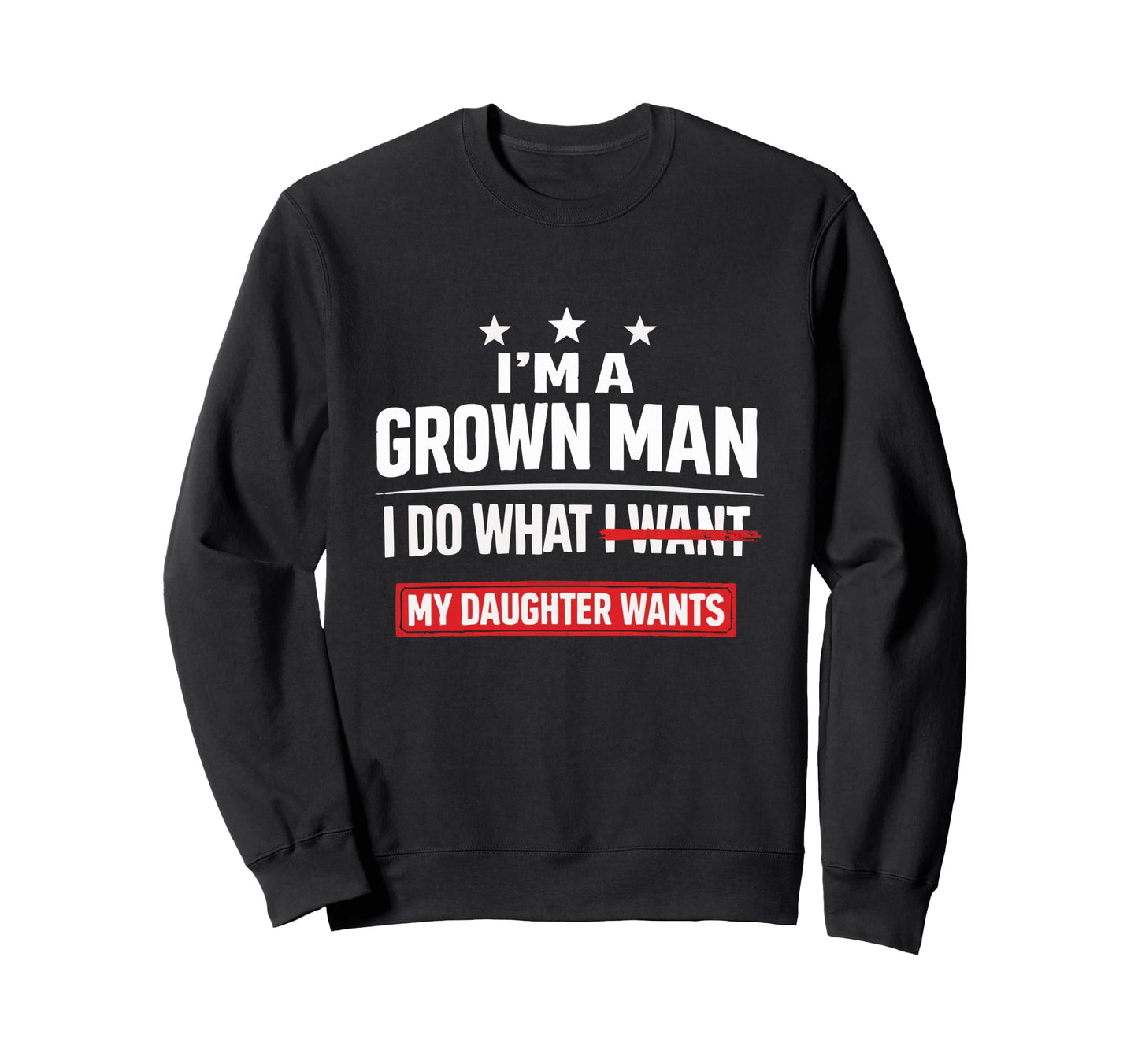 Im Grown I Do What My Daughter Sweatshirt - Novelty Apparel Men Women - T-Shirt, Sweatshirt, Hoodie
