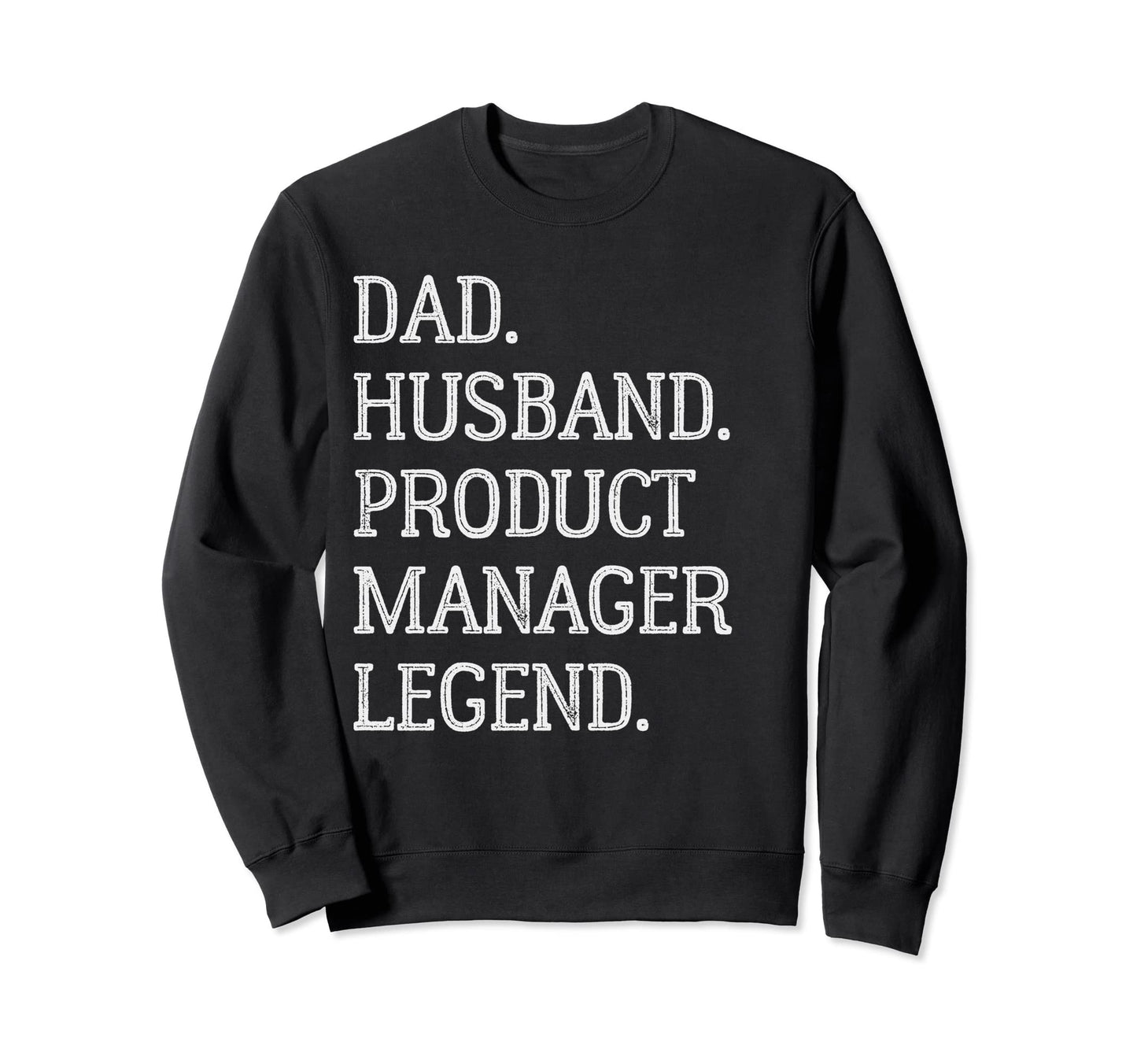 Dad Husband Product Manager Legend Sweatshirt - Graphic Print Unisex - T-Shirt, Sweatshirt, Hoodie