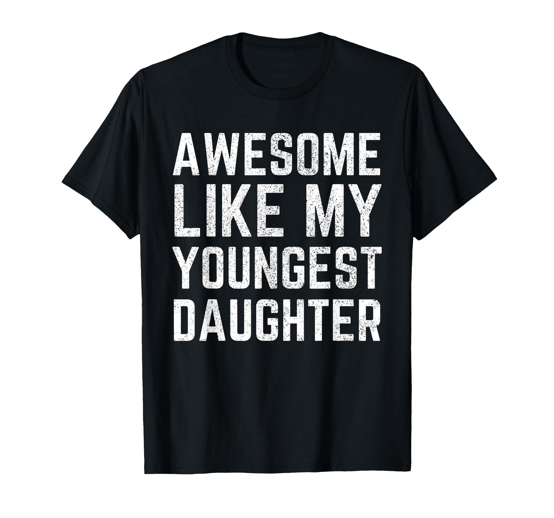 Awesome Like My Youngest Daughter Funny T-Shirt - Unique Graphic Unisex - T-Shirt, Sweatshirt, Hoodie