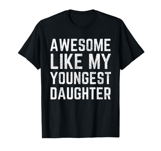 Awesome Like My Youngest Daughter Funny T-Shirt - Unique Graphic Unisex - T-Shirt, Sweatshirt, Hoodie