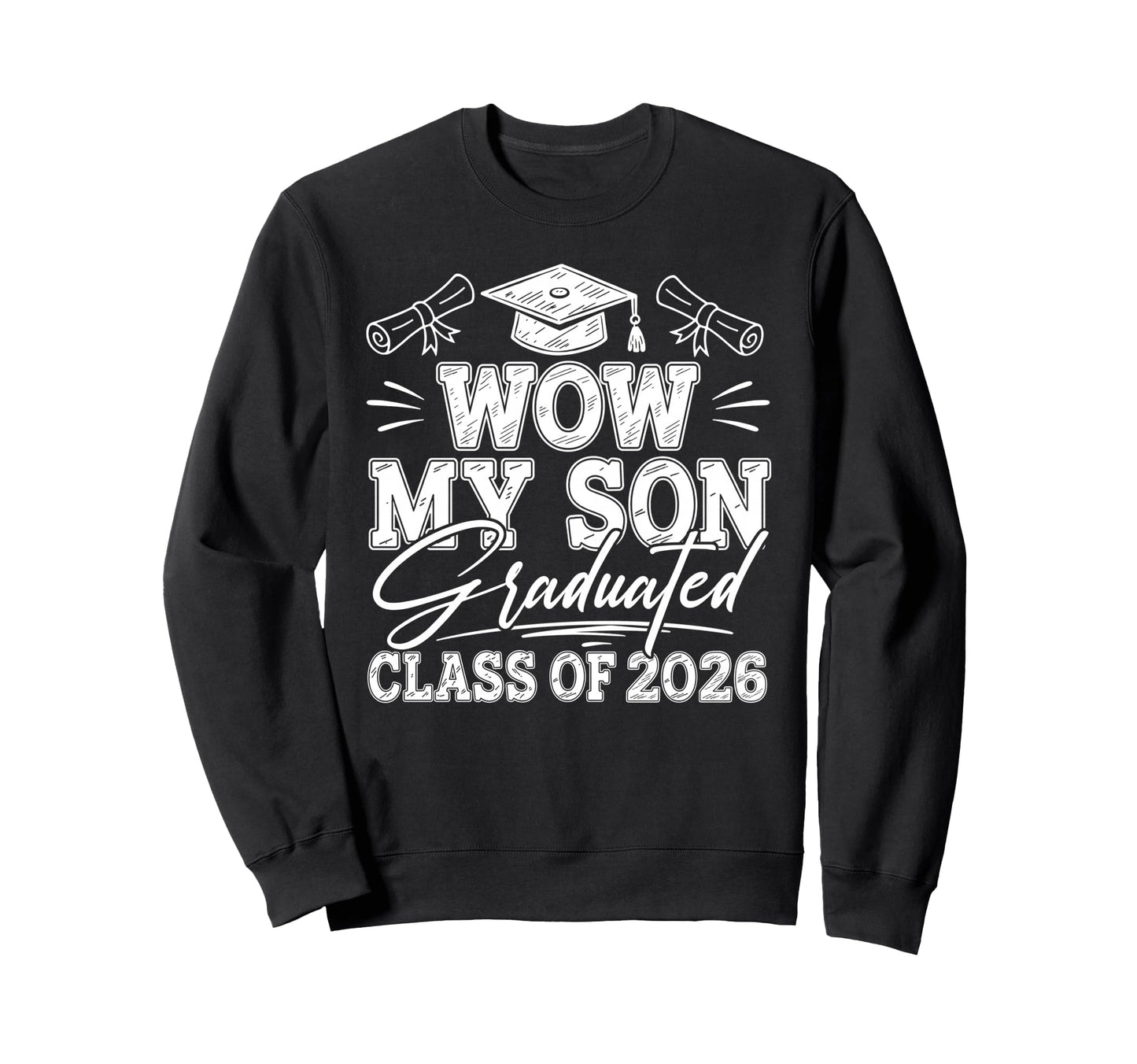 Wow My Son Graduated Class 2026 Sweatshirt - Streetwear Style for Adults - T-Shirt, Sweatshirt, Hoodie