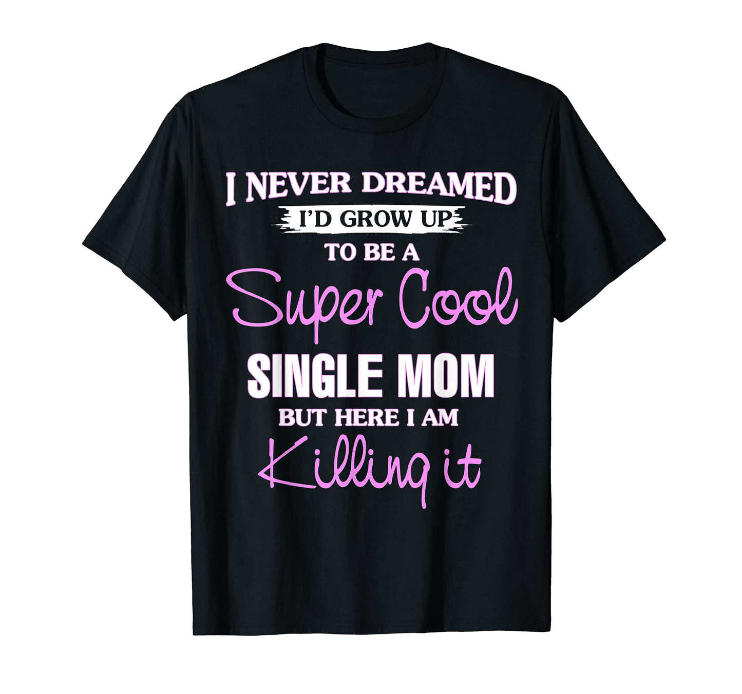 Super Single Mom Killing It Funny Gift T-Shirt - Streetwear Style Unisex - T-Shirt, Sweatshirt, Hoodie