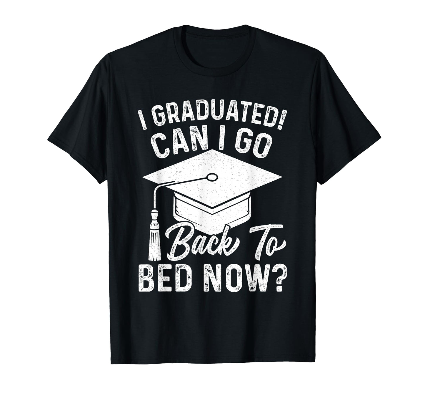I Graduated Can I Go Back To Bed Now T-Shirt - Streetwear Style for Adults - T-Shirt, Sweatshirt, Hoodie