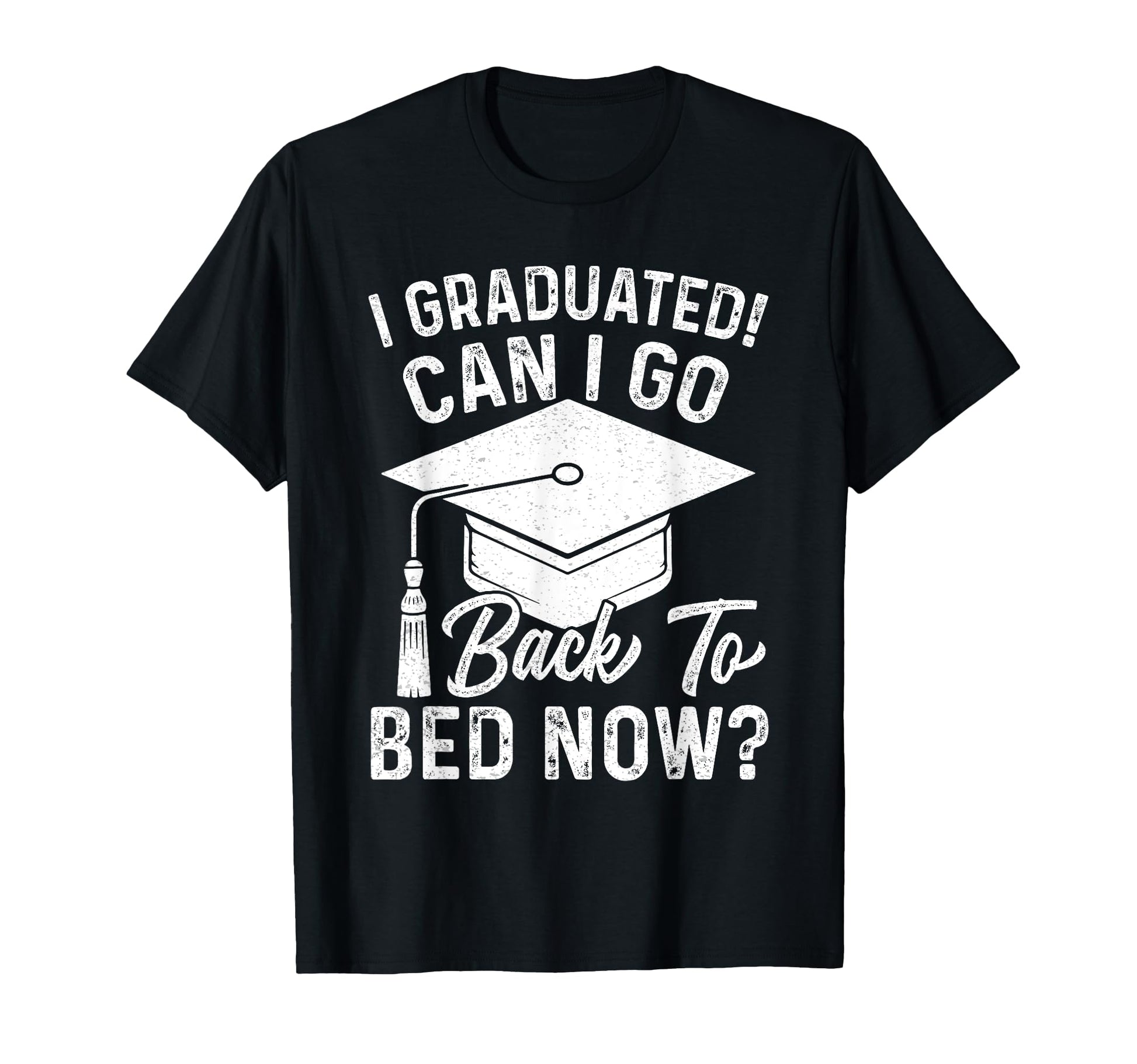 I Graduated Can I Go Back To Bed Now T-Shirt - Streetwear Style for Adults - T-Shirt, Sweatshirt, Hoodie