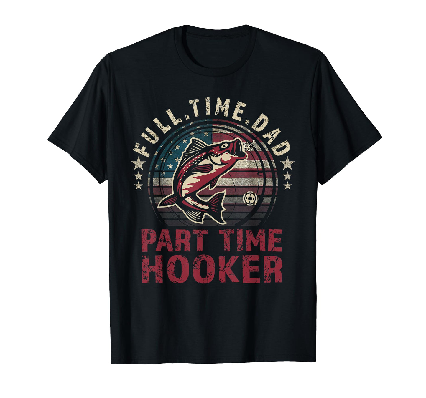 Fishing Full Time Dad Part Time Hooker T-Shirt - Trendy Graphic Unisex - T-Shirt, Sweatshirt, Hoodie
