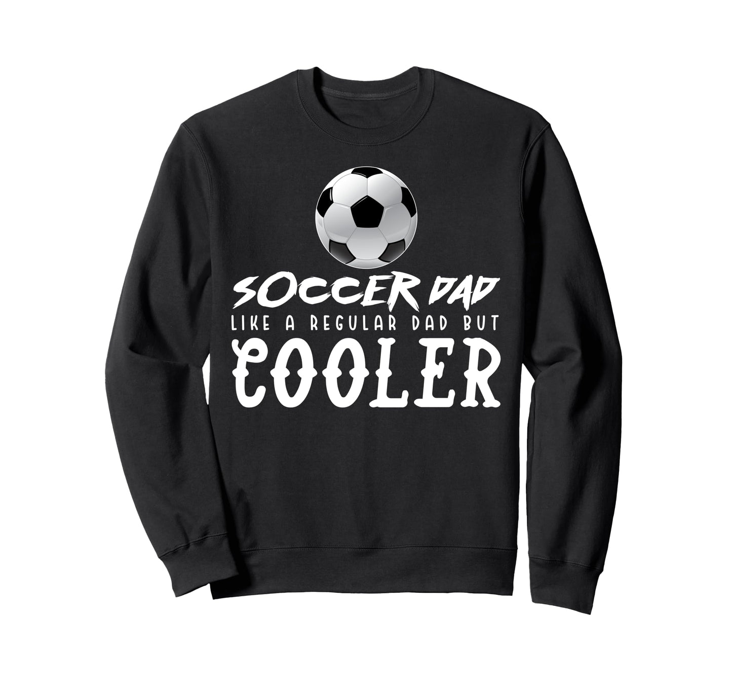Soccer Dad Like Regular Dad But Sweatshirt - Novelty Apparel for Adults - T-Shirt, Sweatshirt, Hoodie