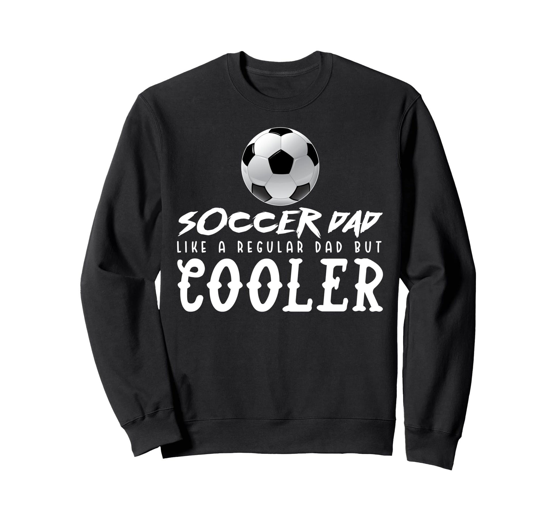 Soccer Dad Like Regular Dad But Sweatshirt - Novelty Apparel for Adults - T-Shirt, Sweatshirt, Hoodie