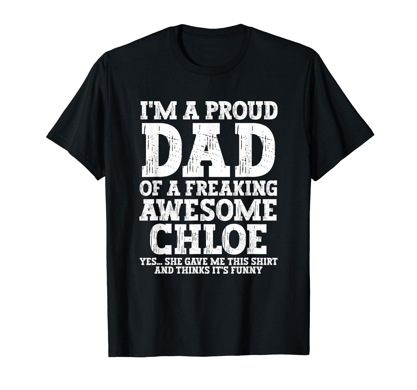 Dad Chloe Personalized Name Funny T-Shirt - Fun Novelty Design Men Women - T-Shirt, Sweatshirt, Hoodie