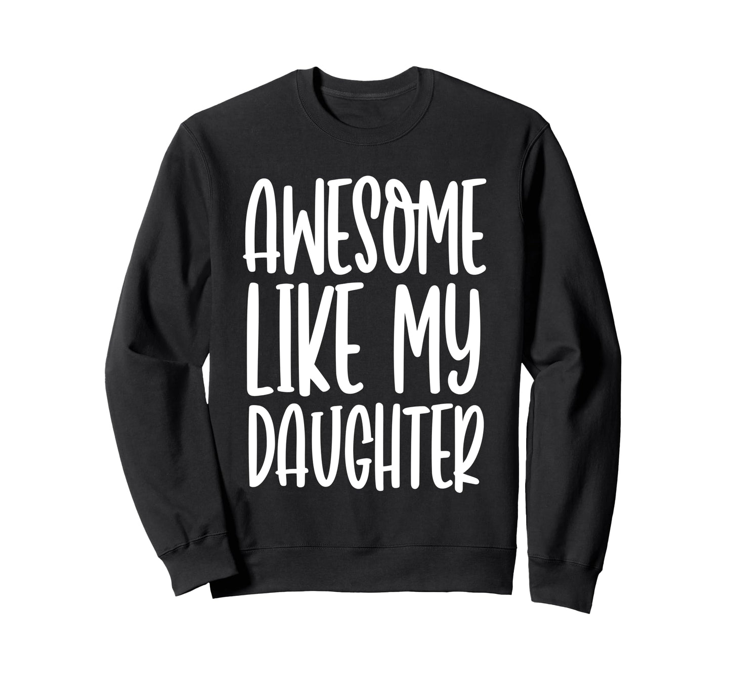 Funny Dad Joke Awesome Like My Sweatshirt - Custom Art Print Men Women - T-Shirt, Sweatshirt, Hoodie