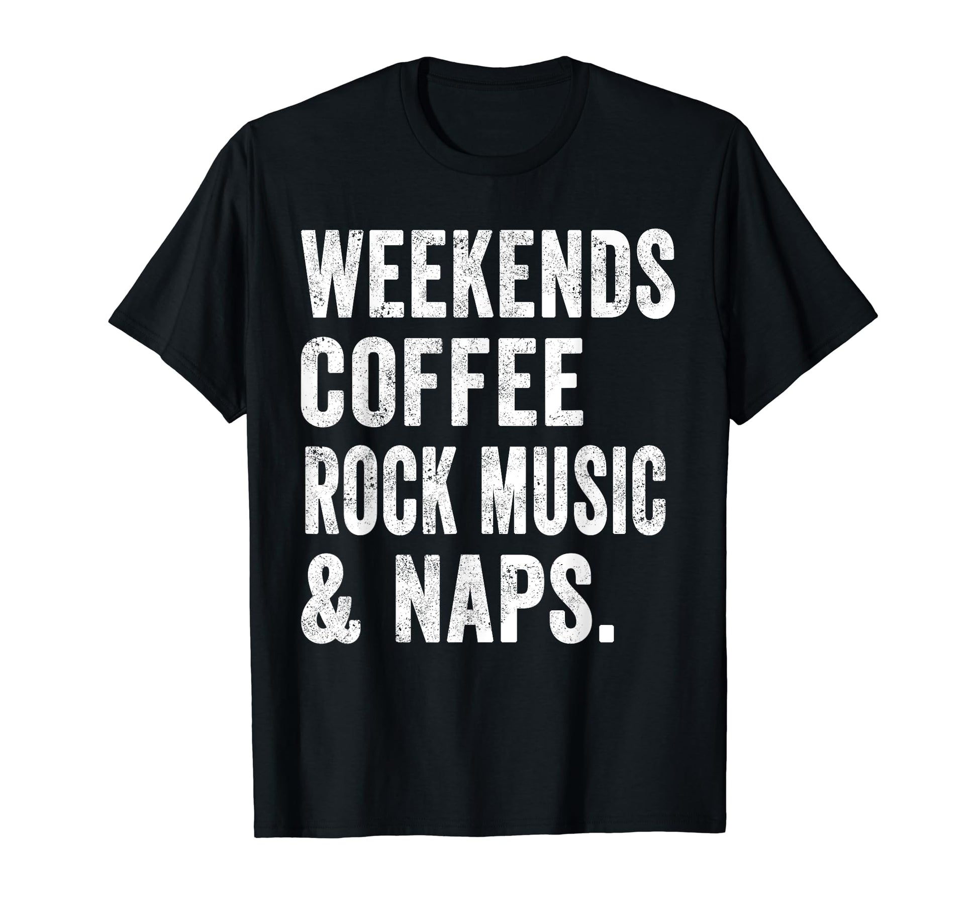 Weekends Coffee Rock Music And Naps T-Shirt - Graphic Print Men Women - T-Shirt, Sweatshirt, Hoodie