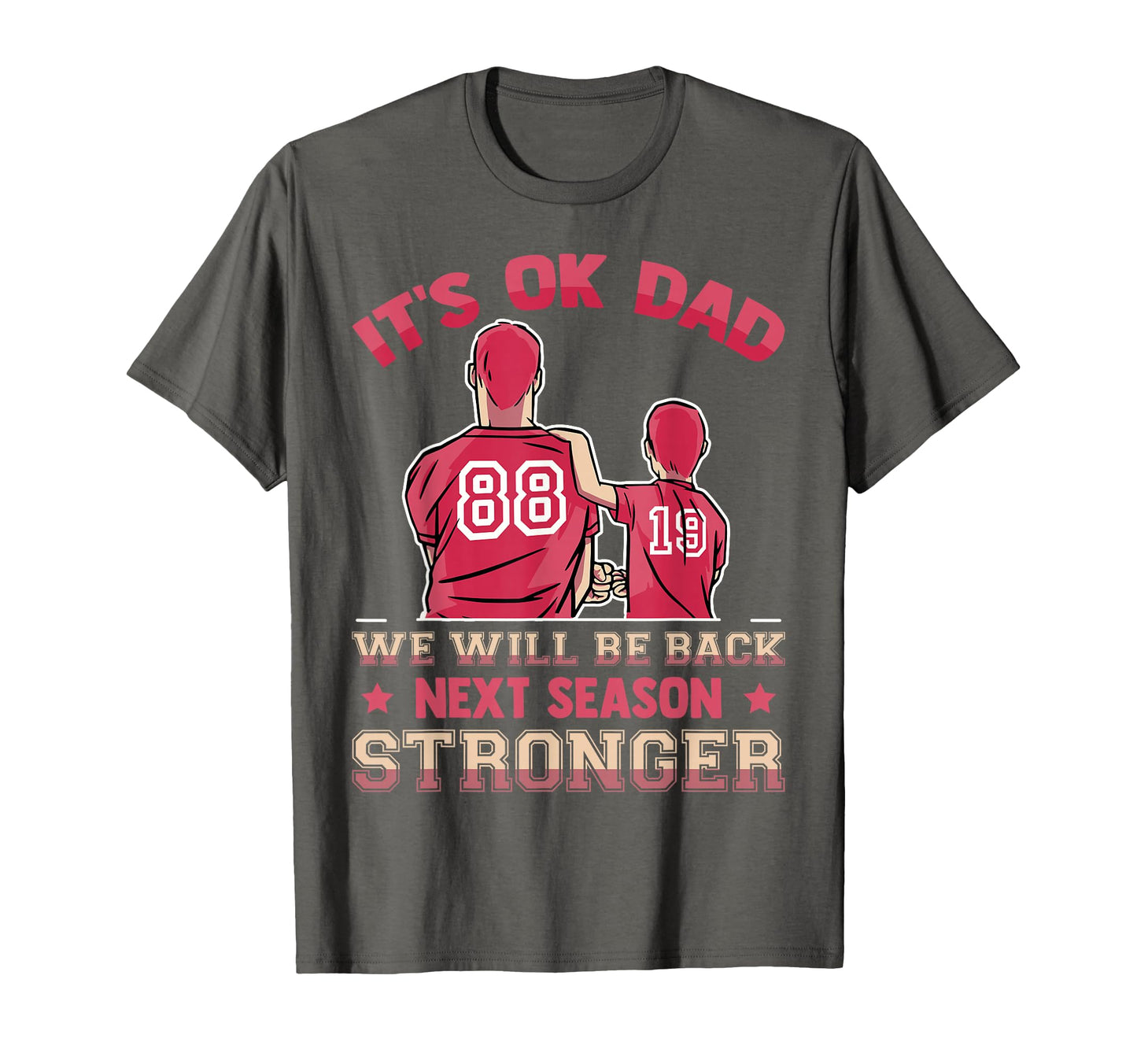 Its Ok Dad We Will Be Back Next Season T-Shirt - Graphic Print Unisex - T-Shirt, Sweatshirt, Hoodie