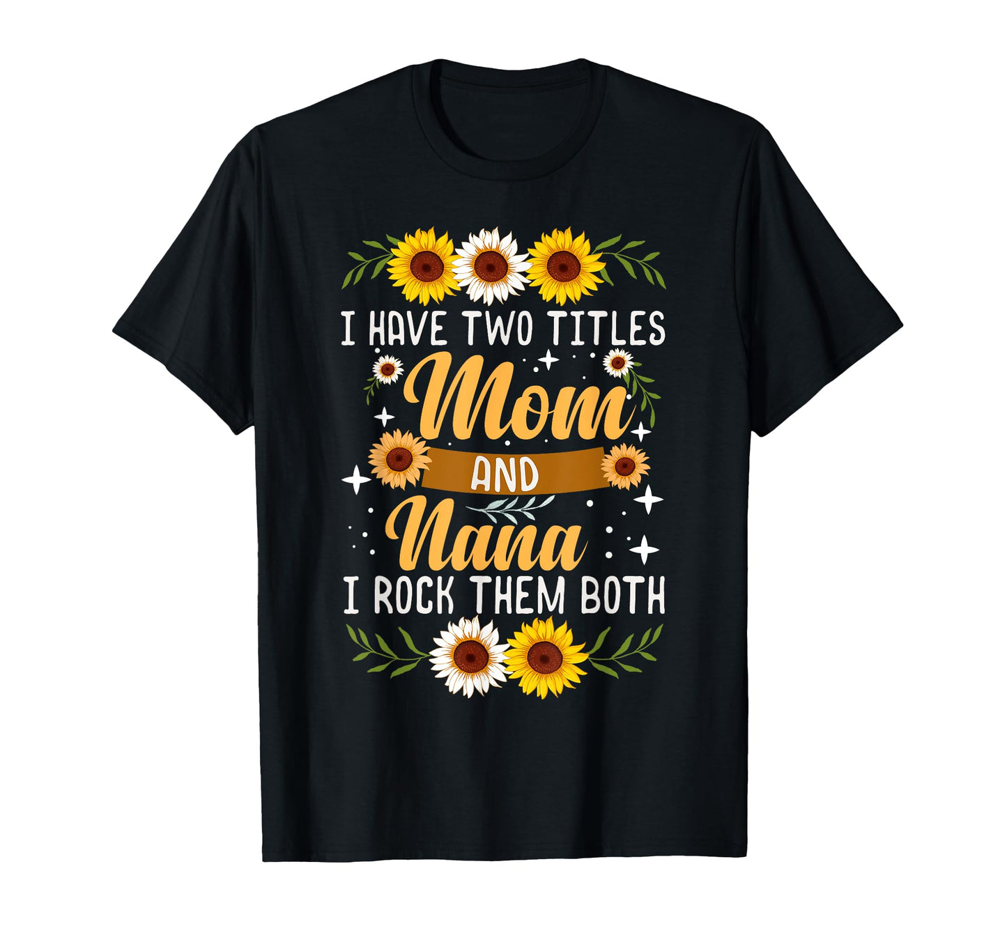 I Have Two Titles Mom And Nana Mothers T-Shirt - Fun Novelty Design Unisex - T-Shirt, Sweatshirt, Hoodie