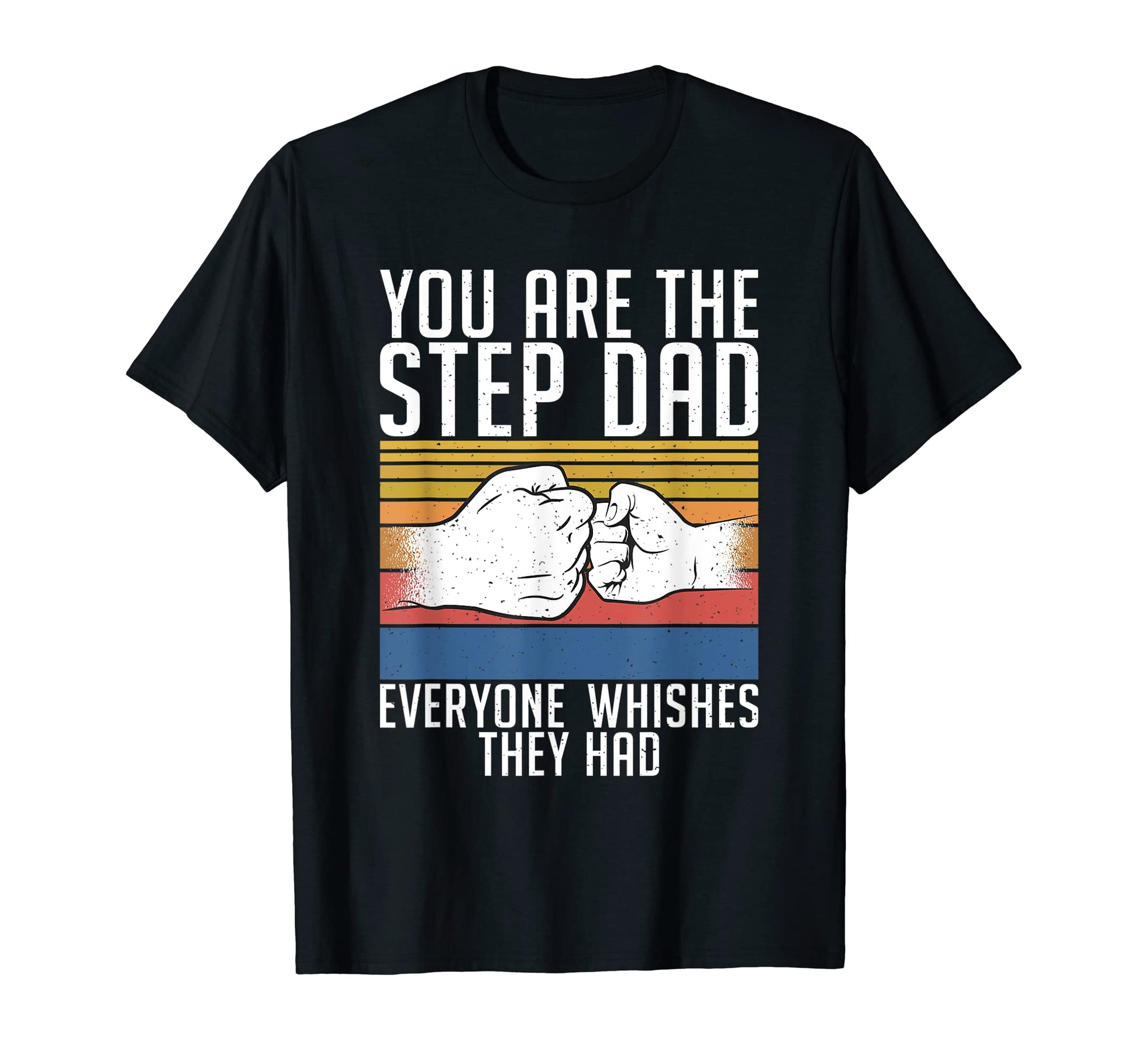 You Are Step Dad Everyone Whishes They T-Shirt - Unique Graphic for Adults - T-Shirt, Sweatshirt, Hoodie