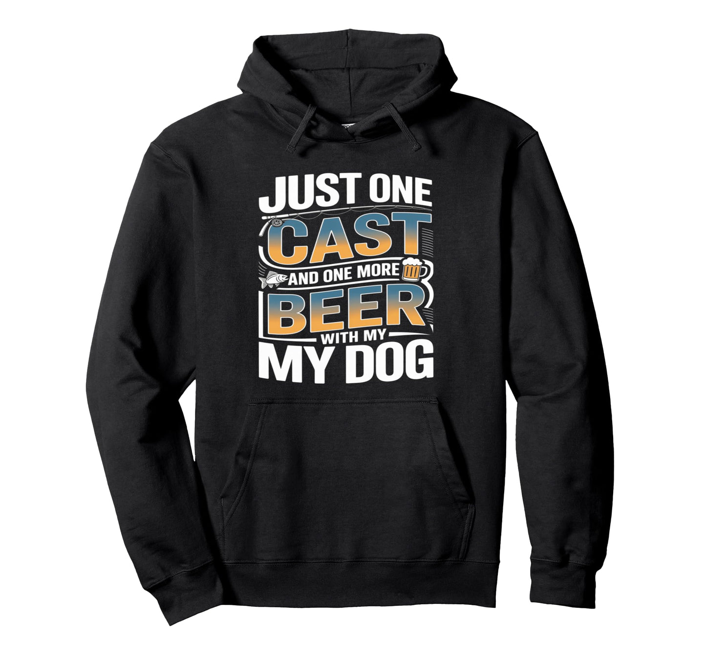 Just One Cast And One More Beer My Hoodie - Fun Novelty Design Men Women - T-Shirt, Sweatshirt, Hoodie