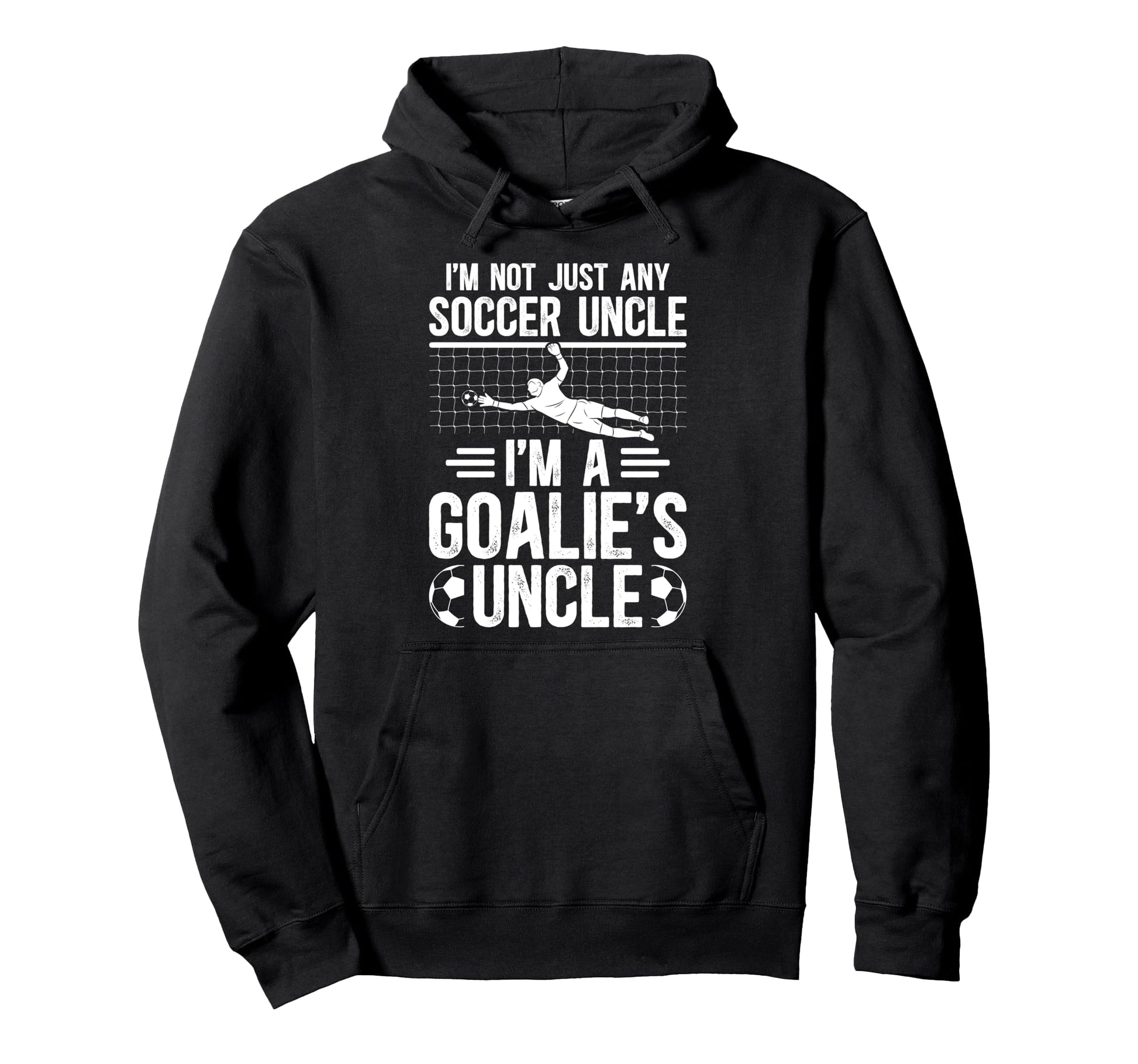 Im Soccer Goalie Uncle Soccer Keeper Hoodie - Custom Art Print for Adults - T-Shirt, Sweatshirt, Hoodie