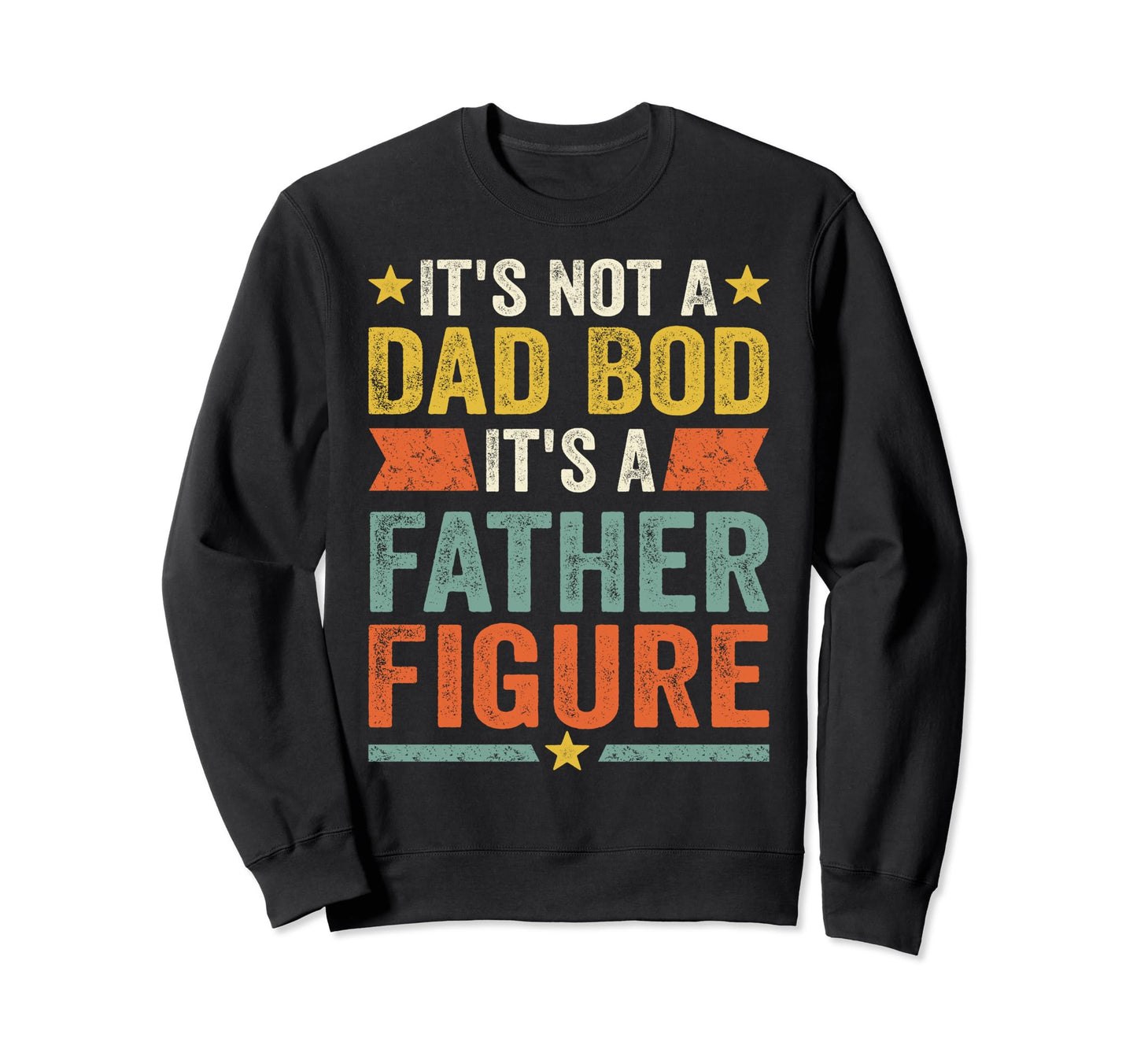 Its Not Dad Bod Its Father Figure Sweatshirt - Trendy Graphic Men Women - T-Shirt, Sweatshirt, Hoodie