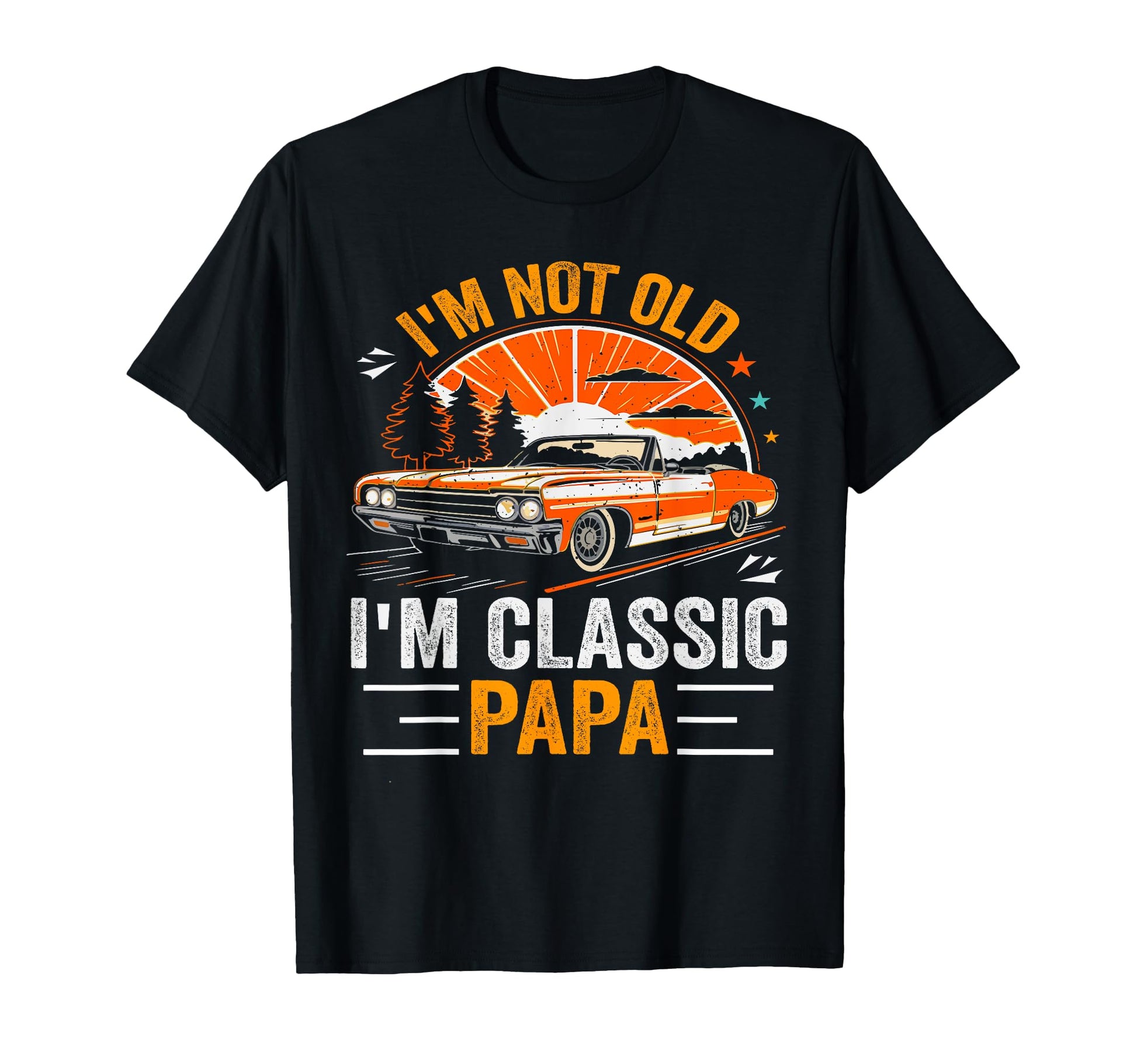 Im Not Old Im Papa Fathers Day Car T-Shirt - Aesthetic Graphic Men Women - T-Shirt, Sweatshirt, Hoodie
