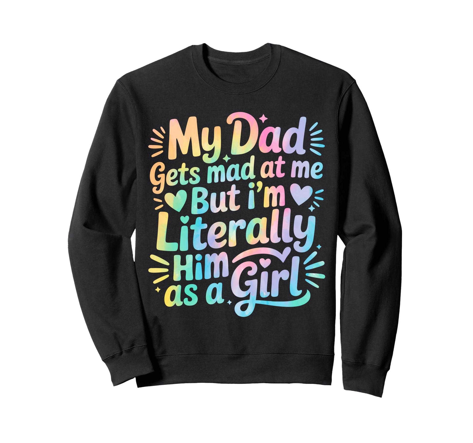 My Dad Gets Mad Me But Im Literally Sweatshirt - Graphic Print Men Women - T-Shirt, Sweatshirt, Hoodie