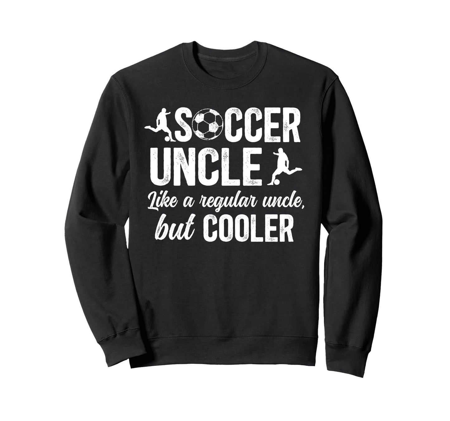 Soccer Uncle Soccer Player Uncle Sweatshirt - Trendy Graphic for Adults - T-Shirt, Sweatshirt, Hoodie