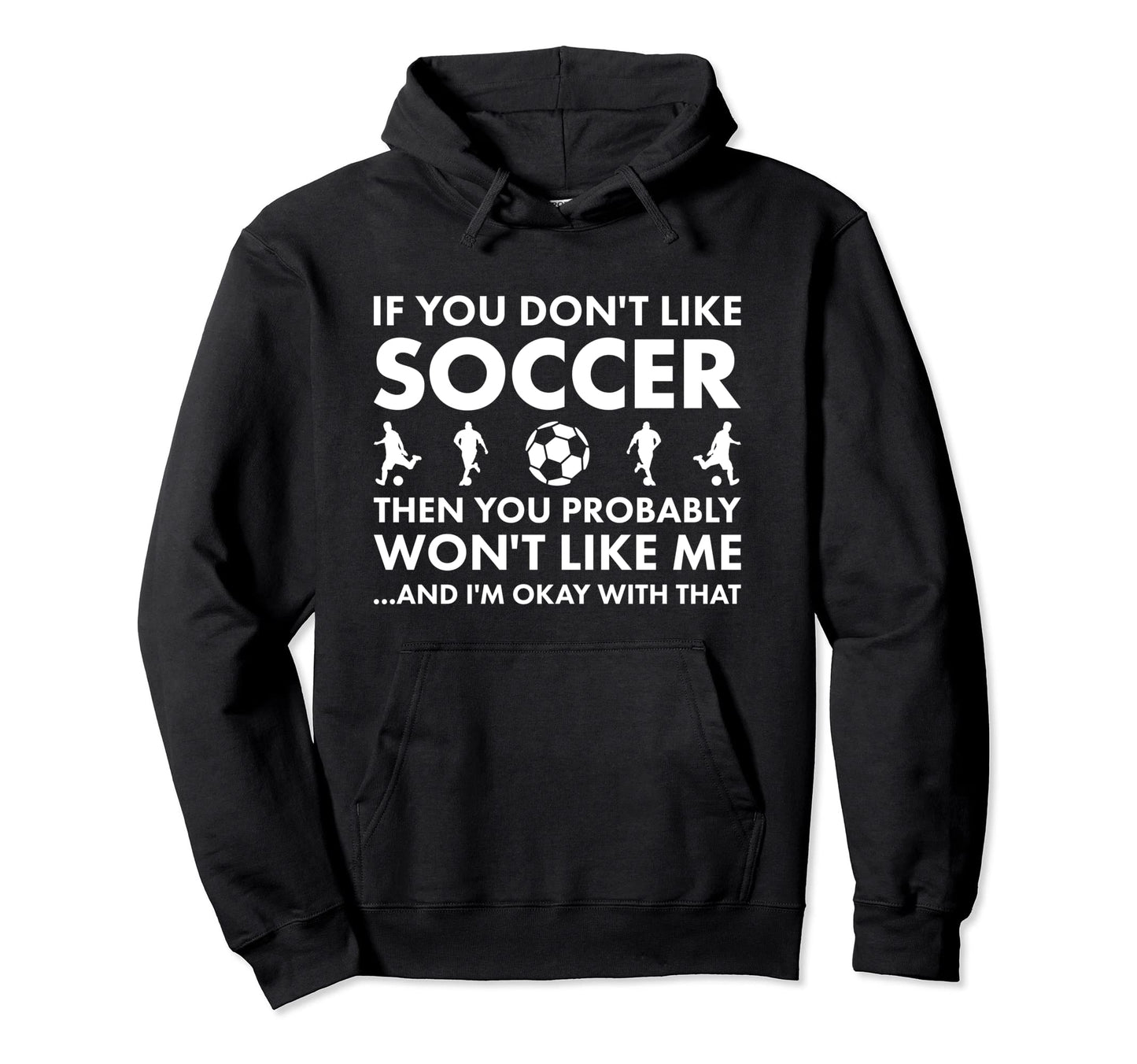 Sport If You Do Not Like Me Soccer Hoodie - Trendy Graphic Unisex - T-Shirt, Sweatshirt, Hoodie