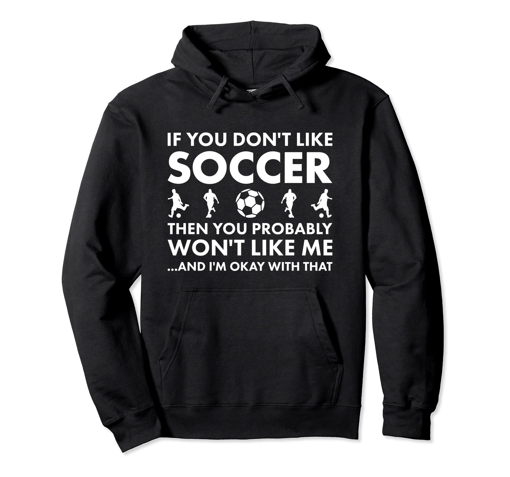 Sport If You Do Not Like Me Soccer Hoodie - Trendy Graphic Unisex - T-Shirt, Sweatshirt, Hoodie