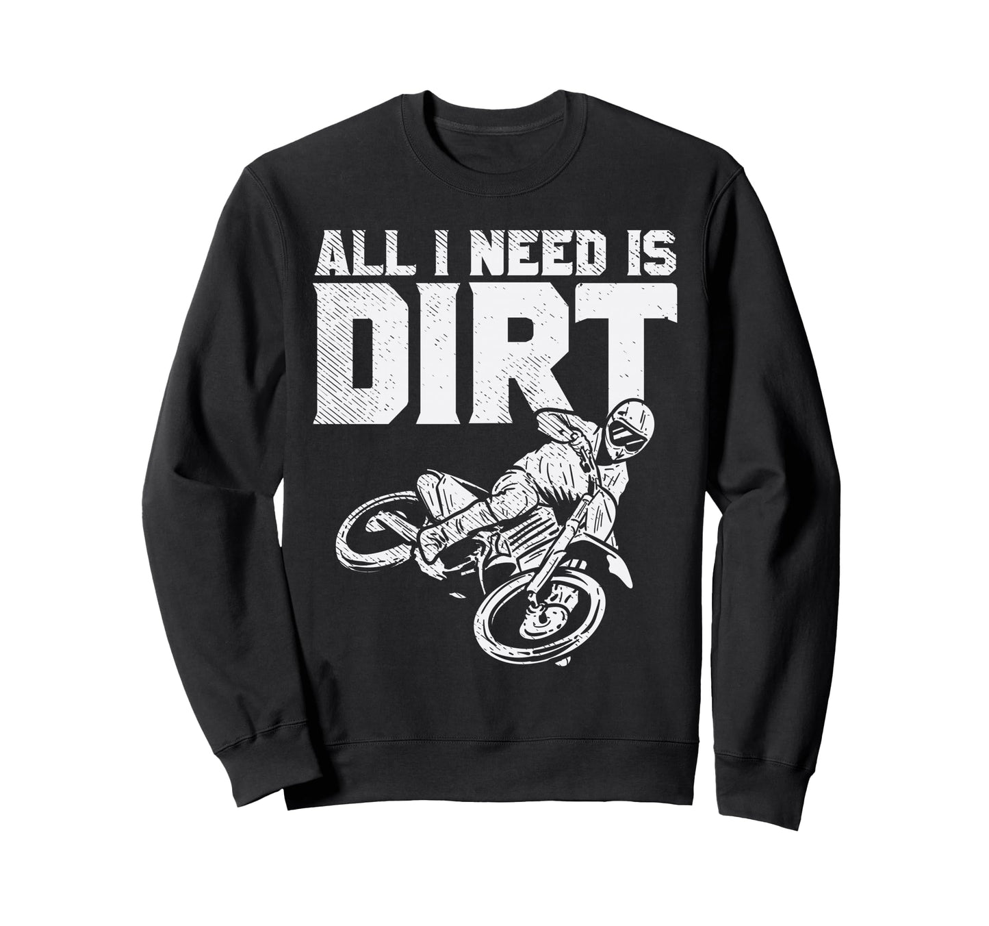 All I Need Is Dirt Bike Flat Track Sweatshirt - Unique Graphic Unisex - T-Shirt, Sweatshirt, Hoodie
