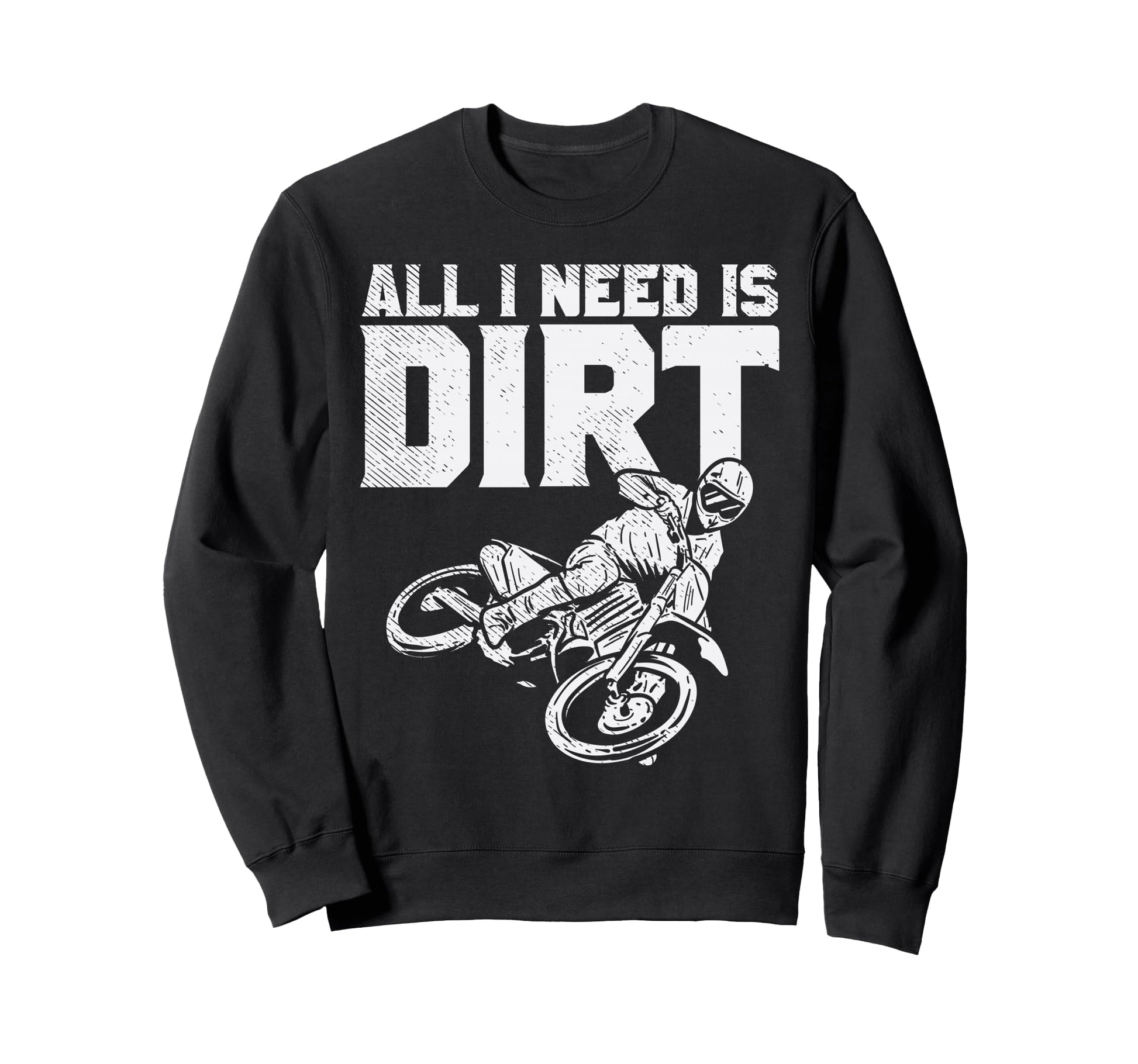 All I Need Is Dirt Bike Flat Track Sweatshirt - Unique Graphic Unisex - T-Shirt, Sweatshirt, Hoodie