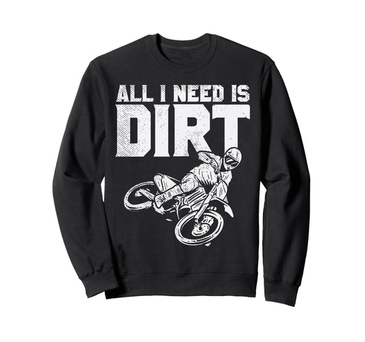 All I Need Is Dirt Bike Flat Track Sweatshirt - Unique Graphic Unisex - T-Shirt, Sweatshirt, Hoodie