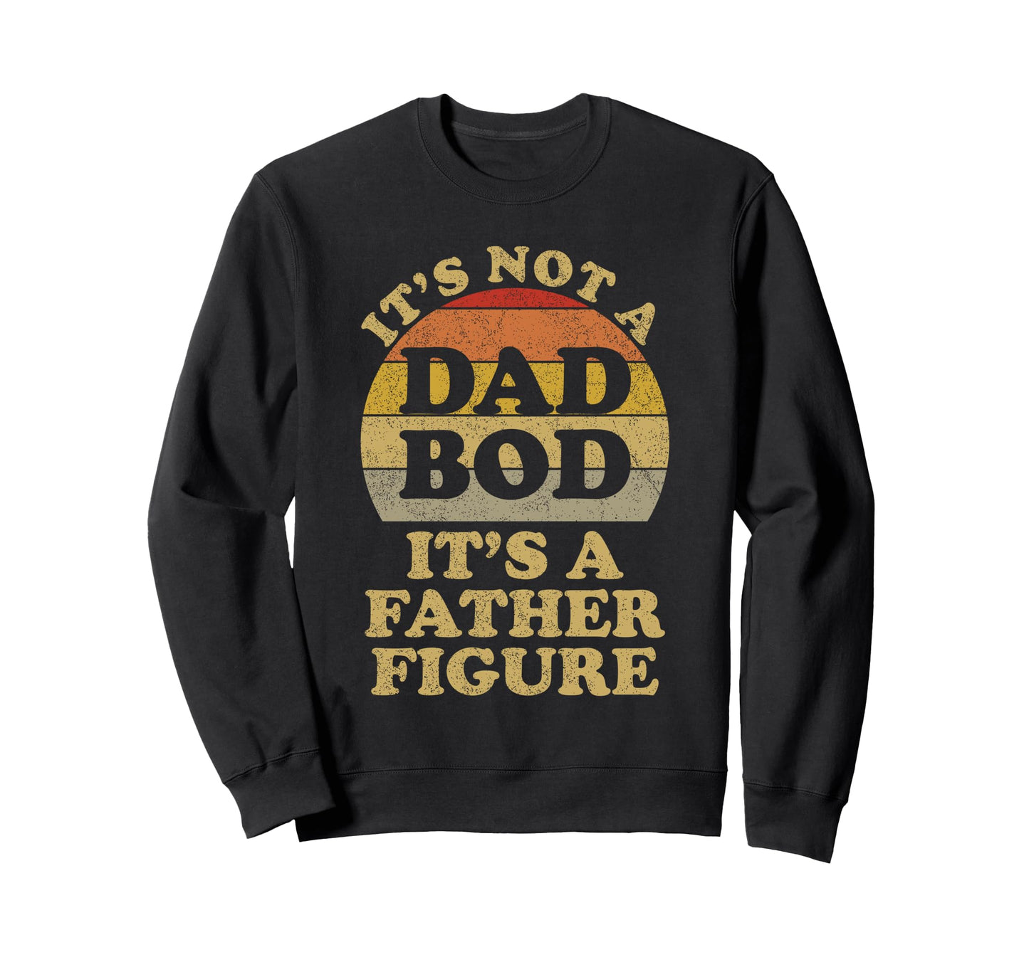 Its Not Dad Bod Its Father Figure Dad Sweatshirt - Graphic Print Men Women - T-Shirt, Sweatshirt, Hoodie