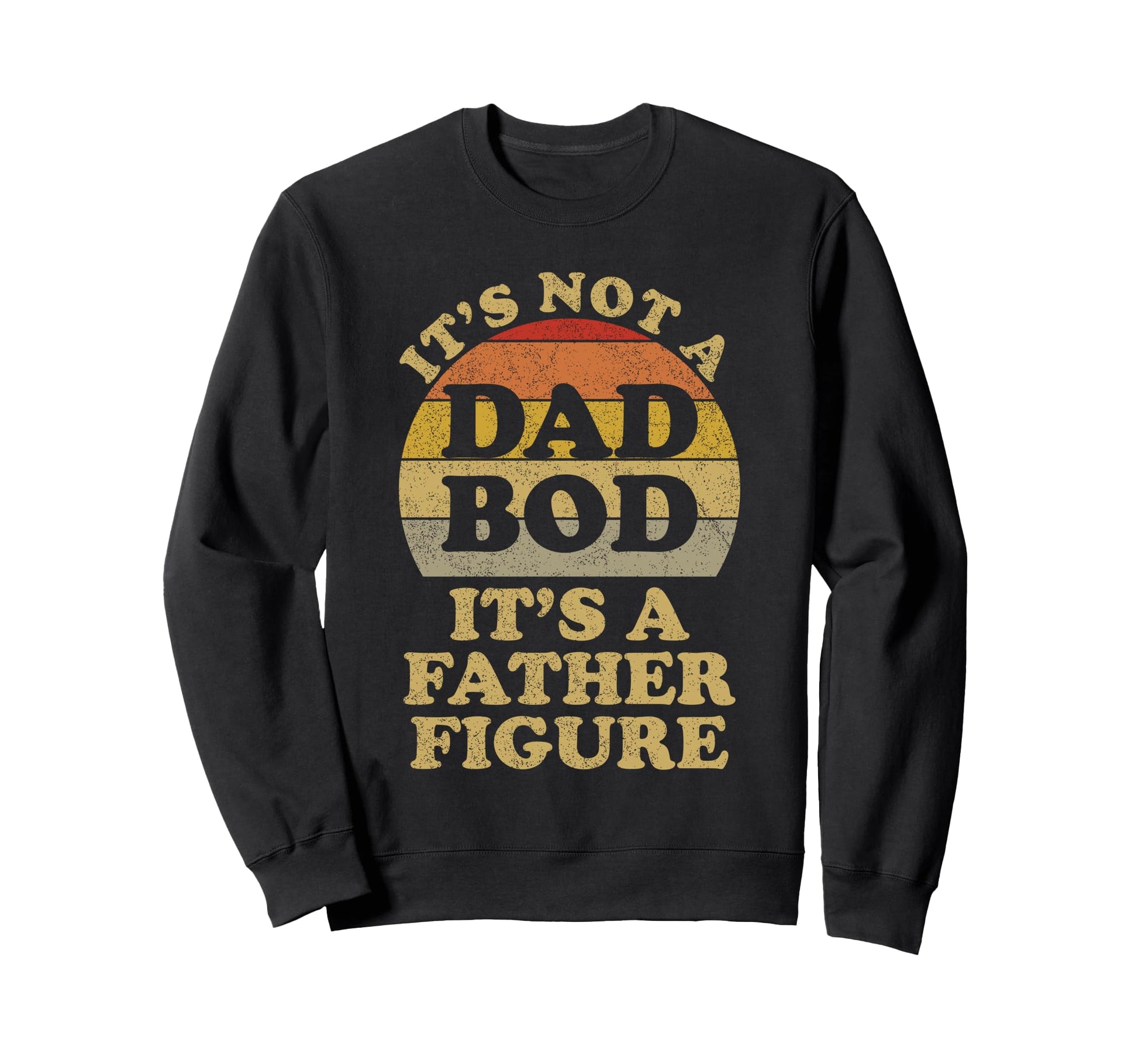Its Not Dad Bod Its Father Figure Dad Sweatshirt - Graphic Print Men Women - T-Shirt, Sweatshirt, Hoodie