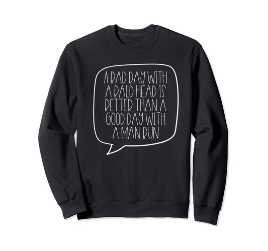 Bad Day Bald Head Better Than Bun Sweatshirt - Trendy Graphic Men Women - T-Shirt, Sweatshirt, Hoodie