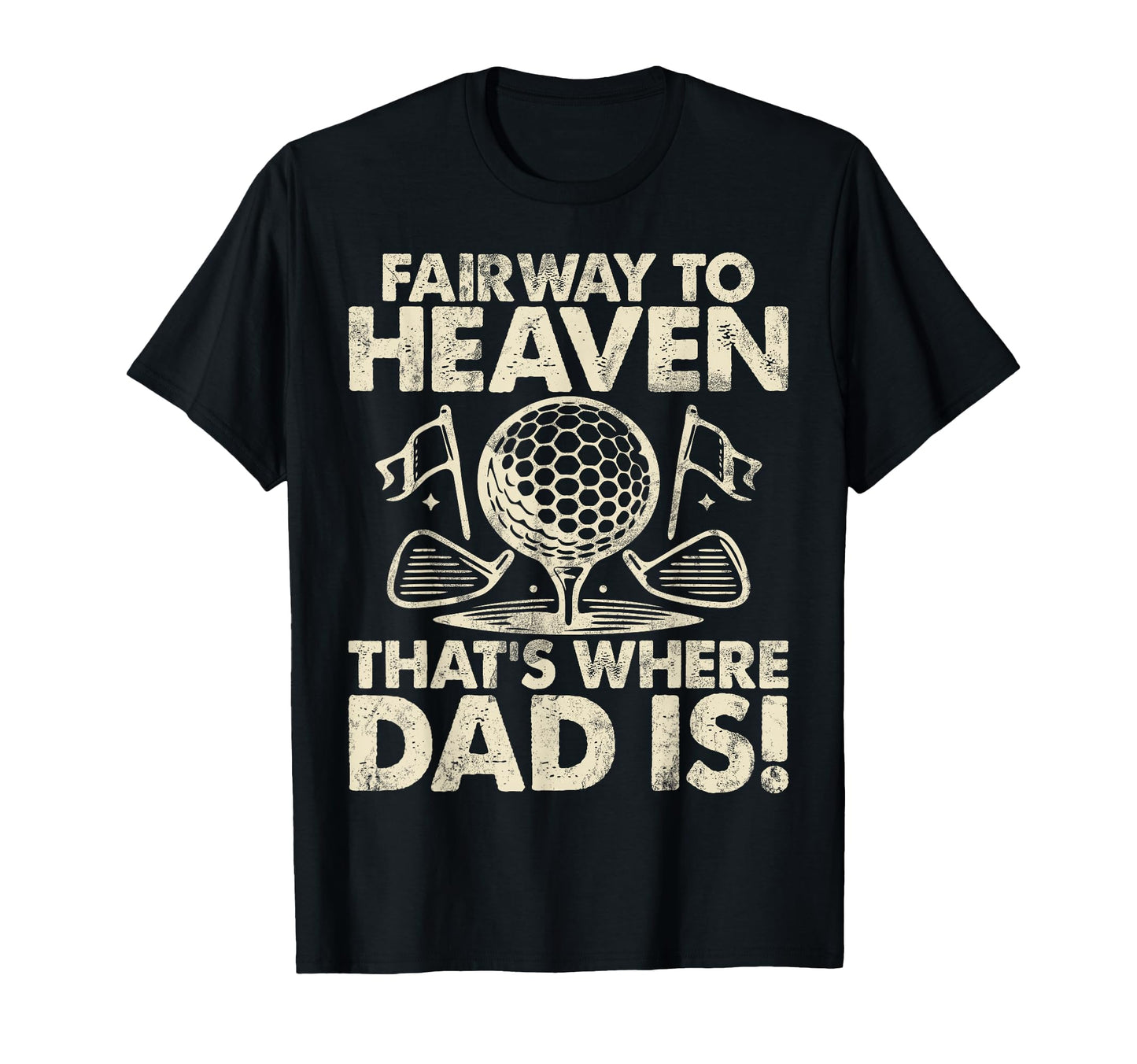 Fairway To Heaven Thats Where Dad T-Shirt - Fun Novelty Design Men Women - T-Shirt, Sweatshirt, Hoodie