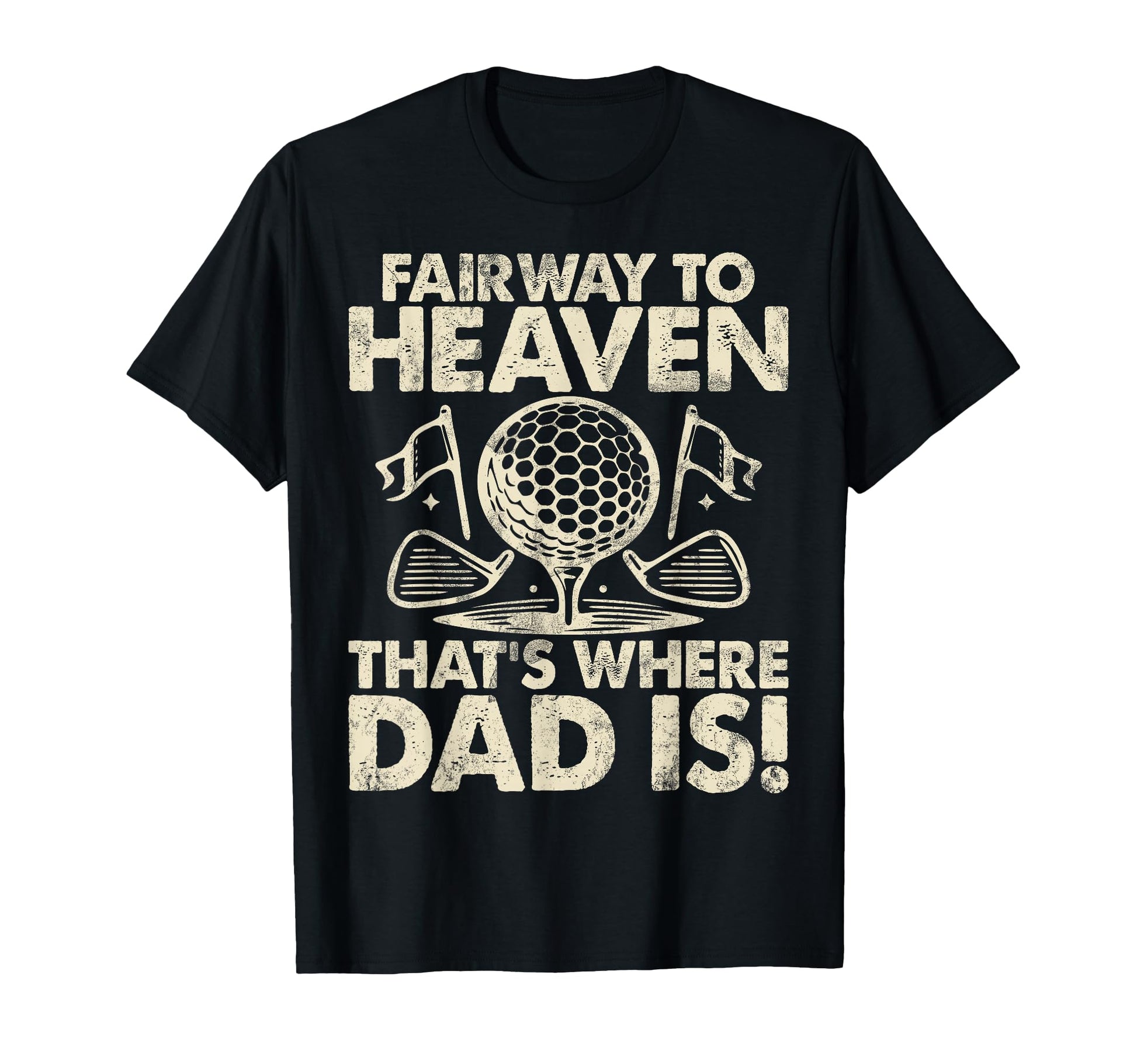 Fairway To Heaven Thats Where Dad T-Shirt - Fun Novelty Design Men Women - T-Shirt, Sweatshirt, Hoodie
