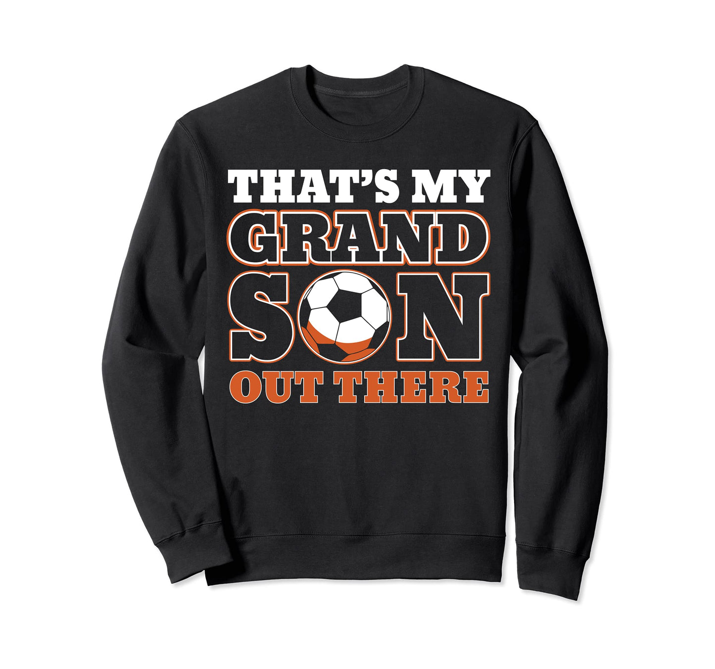 Thats My Grandson Out There Soccer Sweatshirt - Custom Art Print Men Women - T-Shirt, Sweatshirt, Hoodie