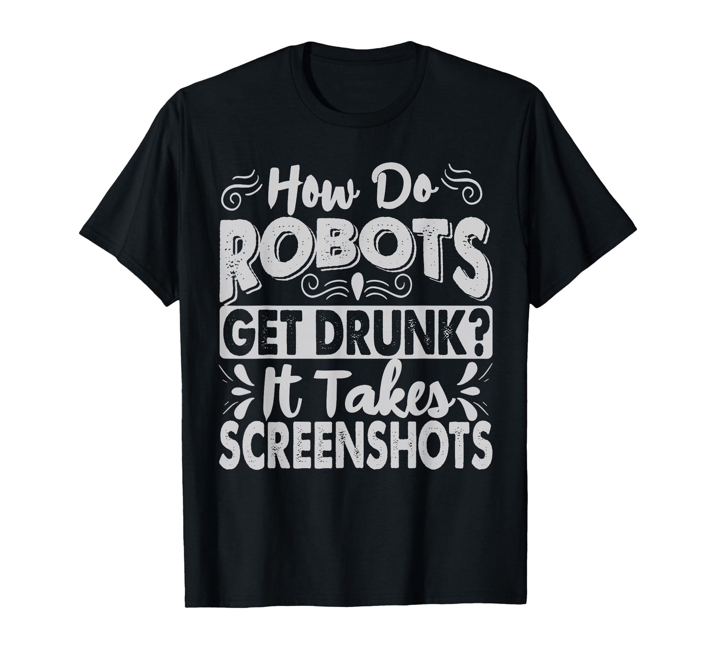 How Do Robots Get Drunk Funny Dad T-Shirt - Aesthetic Graphic for Adults - T-Shirt, Sweatshirt, Hoodie
