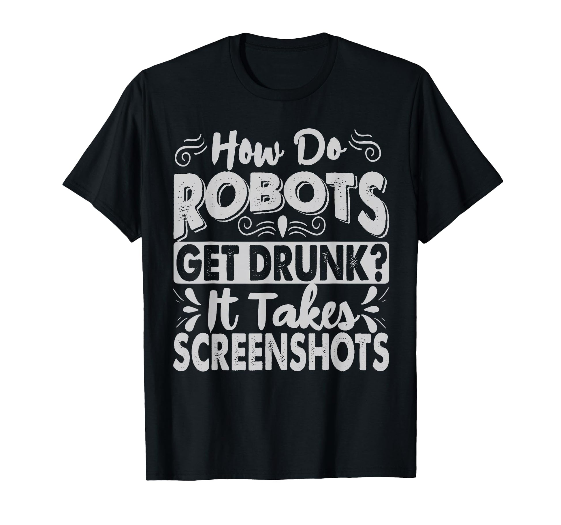 How Do Robots Get Drunk Funny Dad T-Shirt - Aesthetic Graphic for Adults - T-Shirt, Sweatshirt, Hoodie