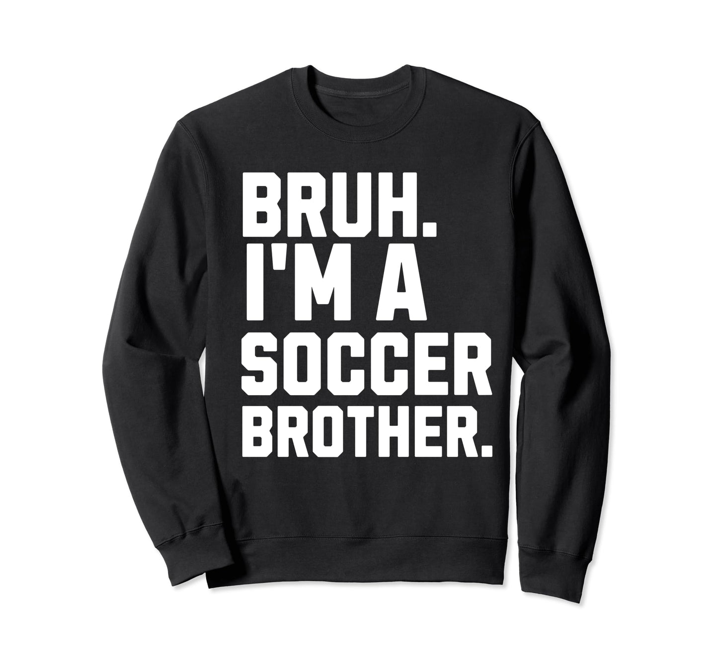Bruh Soccer Brother Biggest Fan Sweatshirt - Fun Novelty Design Men Women - T-Shirt, Sweatshirt, Hoodie