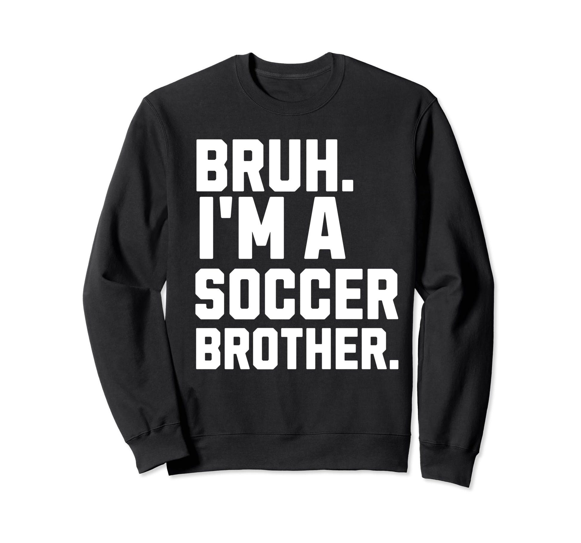 Bruh Soccer Brother Biggest Fan Sweatshirt - Fun Novelty Design Men Women - T-Shirt, Sweatshirt, Hoodie