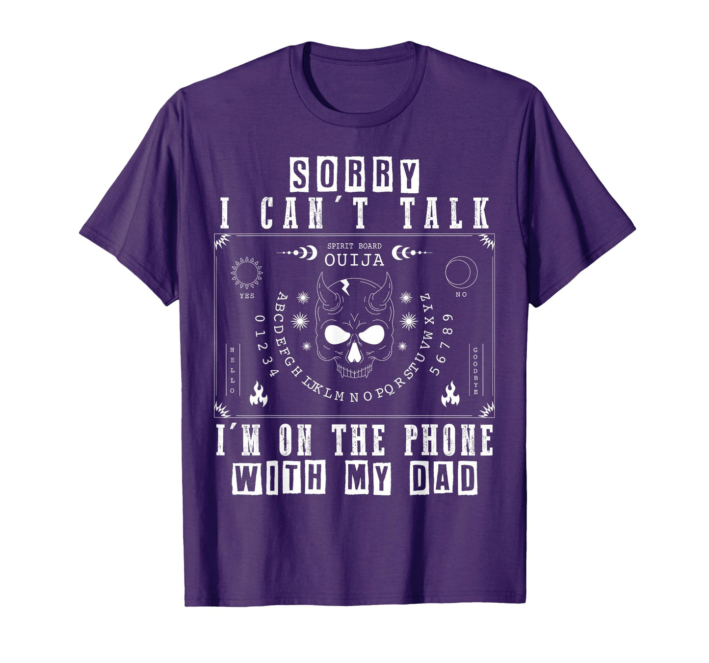 Sorry I Cant Talk Im Phone My Dad Ouija T-Shirt - Novelty Apparel Unisex - T-Shirt, Sweatshirt, Hoodie