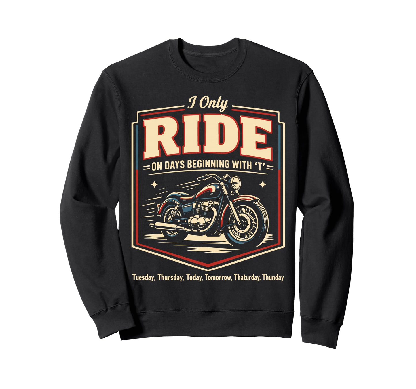 Motorcycle Biker I Only Ride Days Sweatshirt - Custom Art Print Unisex - T-Shirt, Sweatshirt, Hoodie