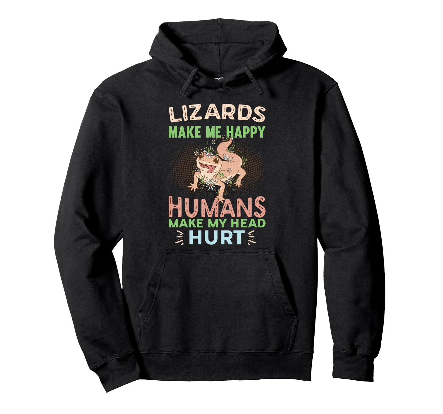 Lizards Make Me Happy Humans Make My Hoodie - Unique Graphic for Adults - T-Shirt, Sweatshirt, Hoodie