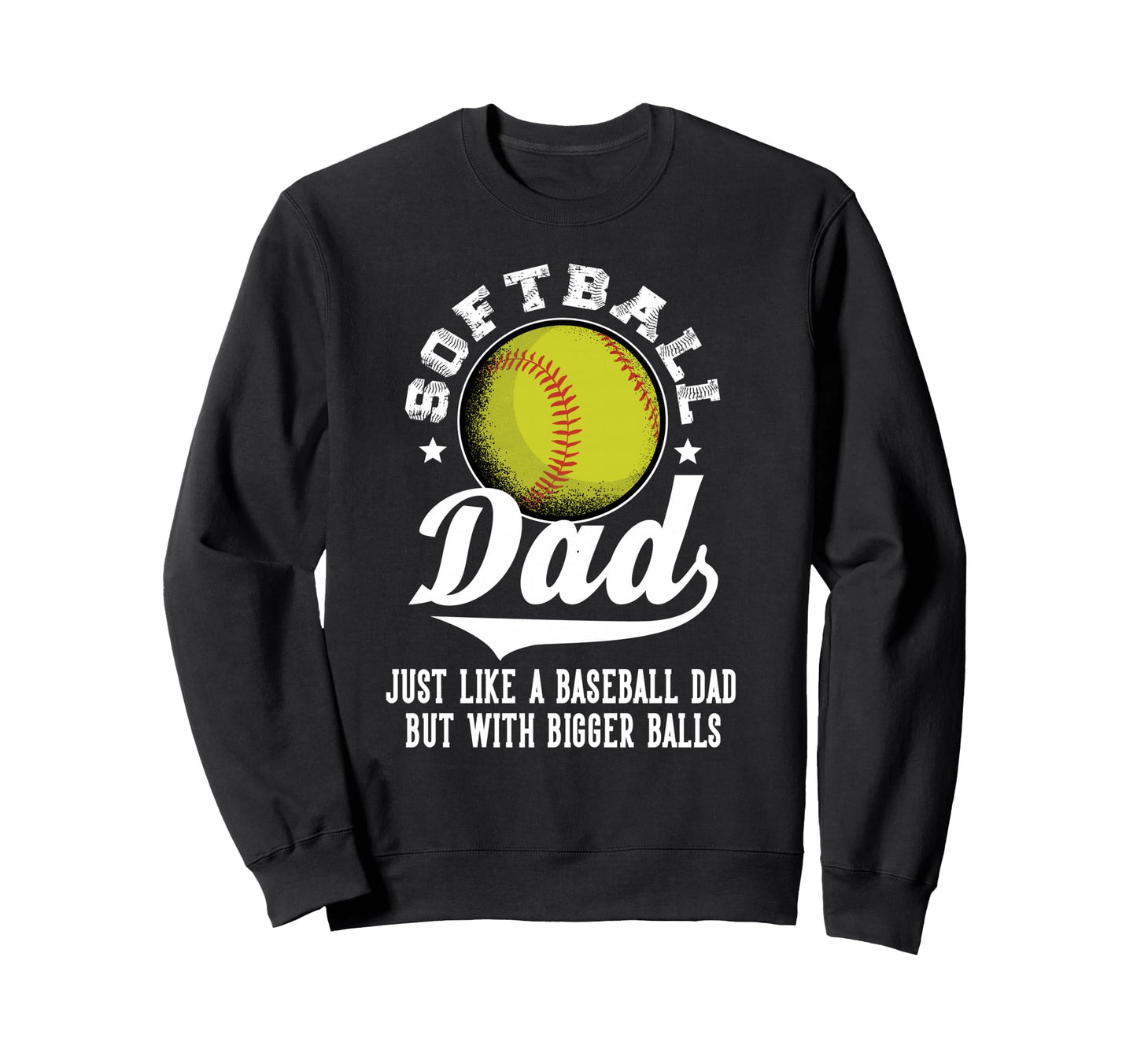 Softball Dad Like Baseball Dad Sweatshirt - Casual Everyday Wear Unisex - T-Shirt, Sweatshirt, Hoodie