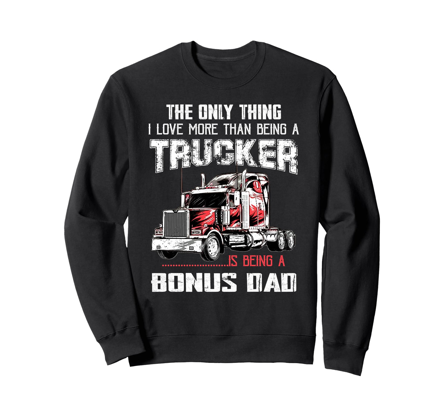 Trucker Bonus Dad Truck Driver Sweatshirt - Fun Novelty Design for Adults - T-Shirt, Sweatshirt, Hoodie