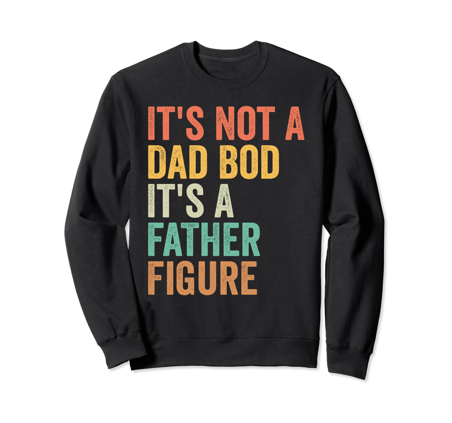 Its Not Dad Bod Its Father Figure Sweatshirt - Graphic Print for Adults - T-Shirt, Sweatshirt, Hoodie