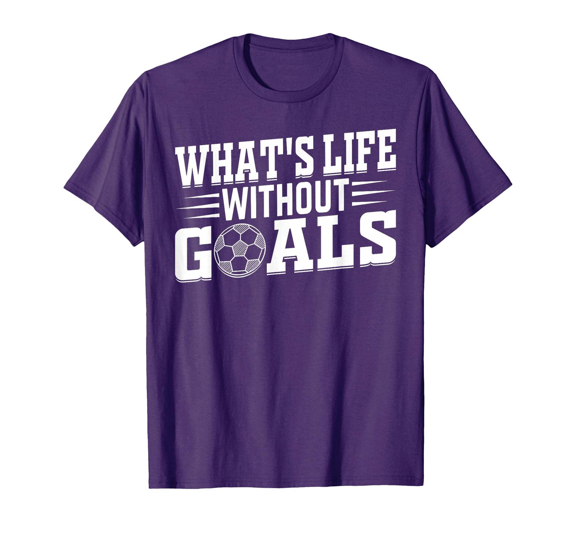Soccer Player Whats Life Without Goals T-Shirt - Graphic Print for Adults - T-Shirt, Sweatshirt, Hoodie