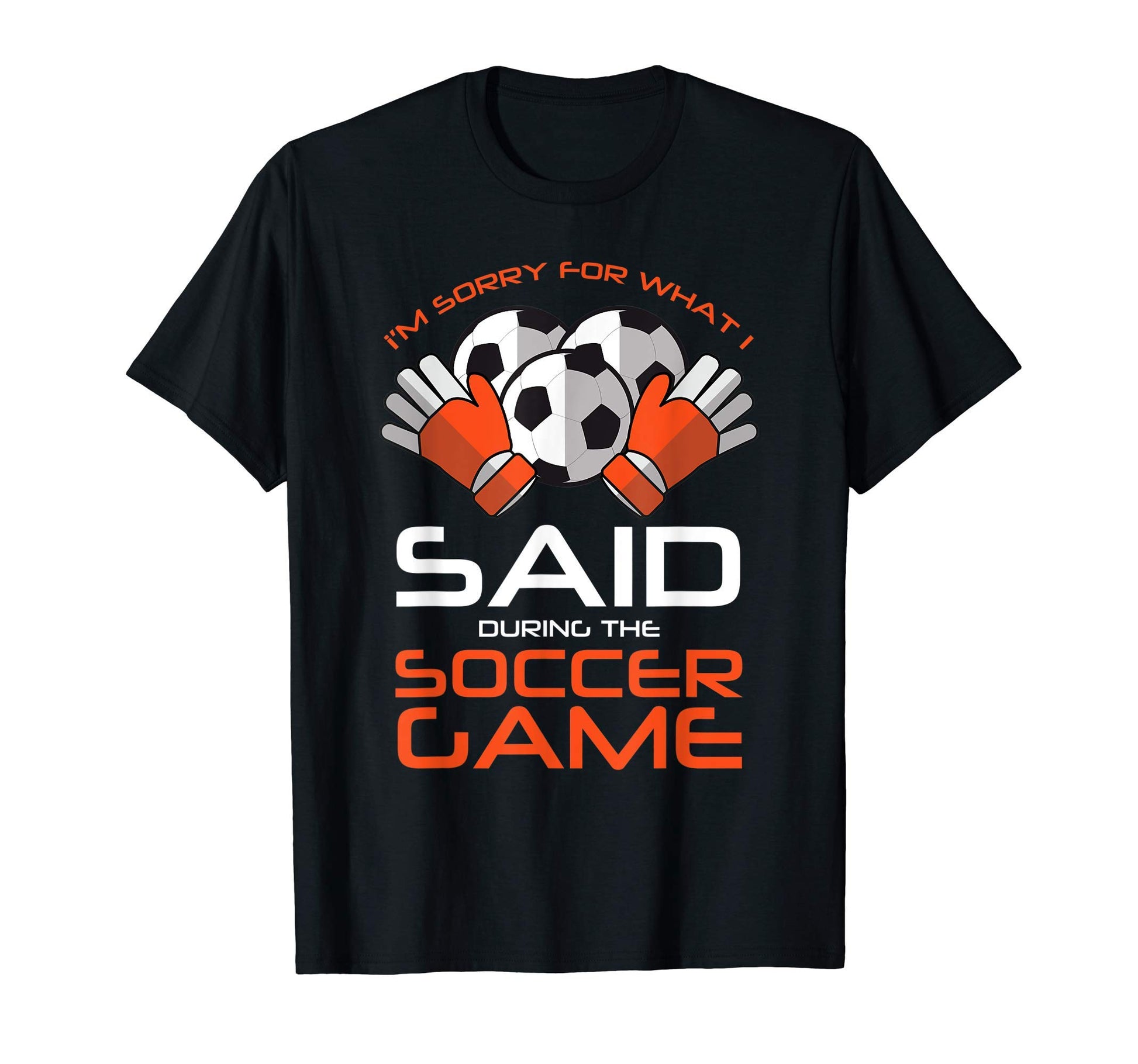 Sports Gifts Sorry What I Said Soccer T-Shirt - Unique Graphic for Adults - T-Shirt, Sweatshirt, Hoodie