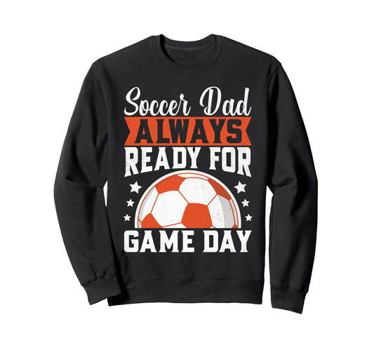 Always Ready Game Day Soccer Dad Sweatshirt - Fun Novelty Design Unisex - T-Shirt, Sweatshirt, Hoodie