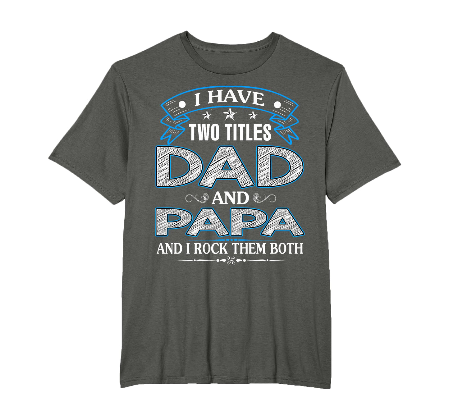 I Have Two Titles Dad And Papa Funny T-Shirt - Custom Art Print Unisex - T-Shirt, Sweatshirt, Hoodie