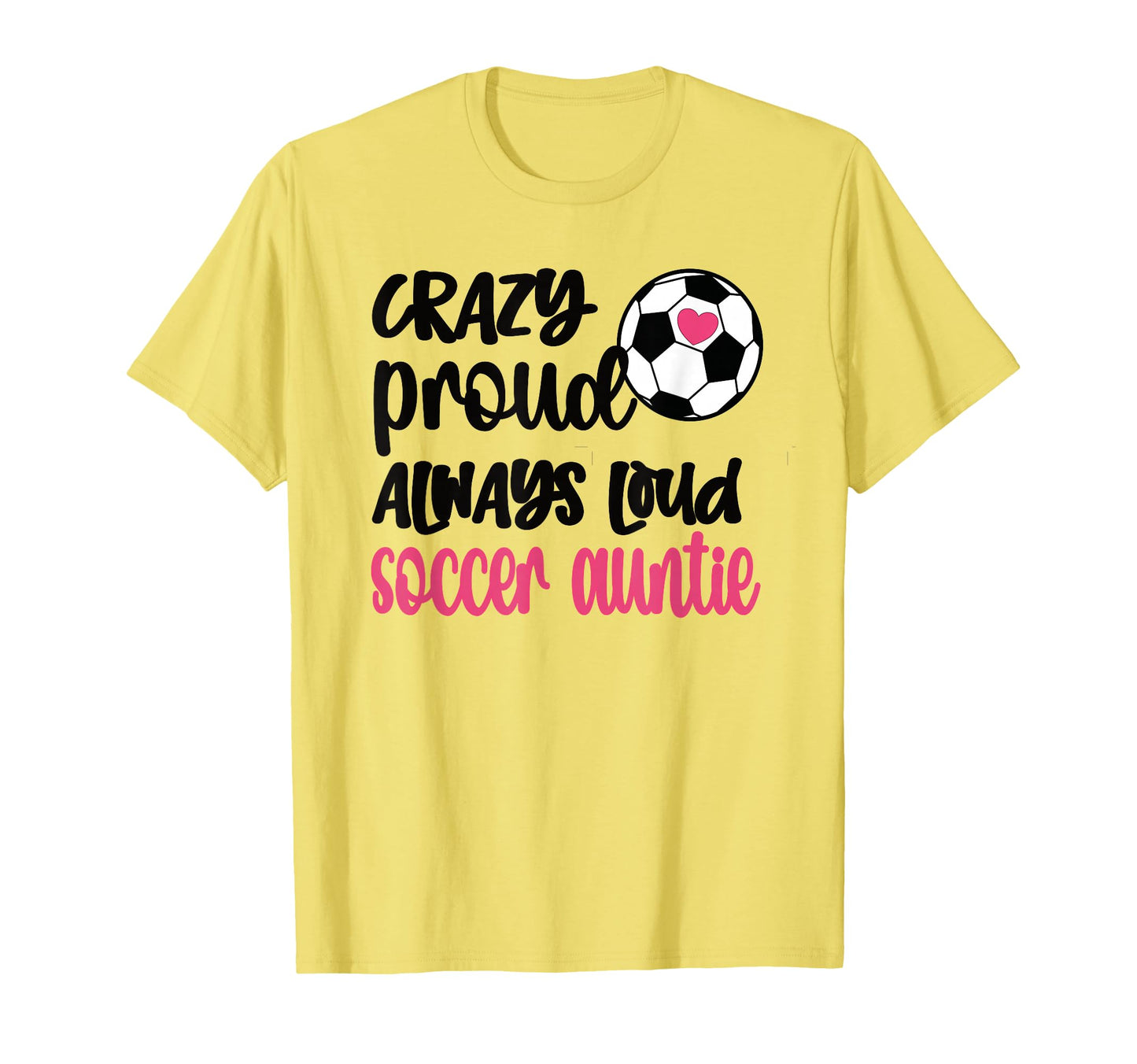 Crazy Proud Always Loud Soccer Auntie T-Shirt - Novelty Apparel Men Women - T-Shirt, Sweatshirt, Hoodie